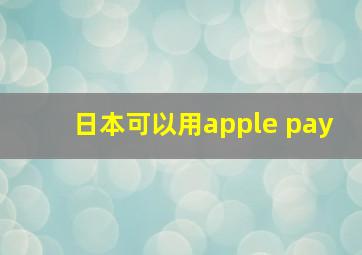 日本可以用apple pay